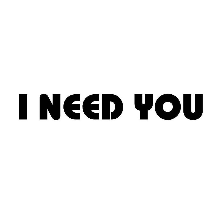 i need you